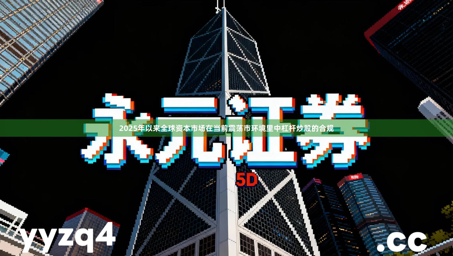 2025年以来全球资本市场在当前震荡市环境里中杠杆炒股的合规