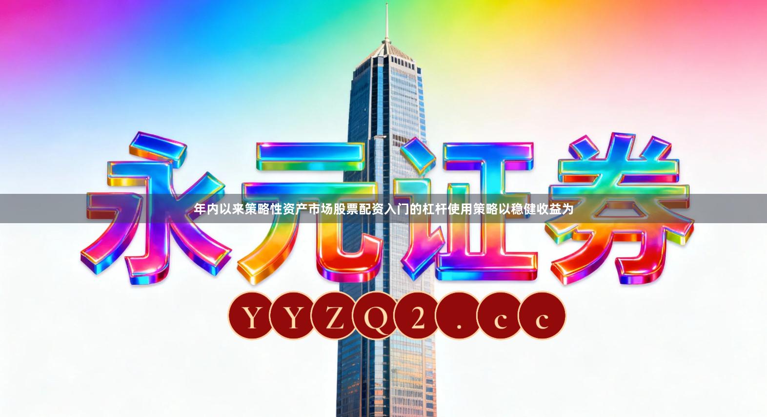 年内以来策略性资产市场股票配资入门的杠杆使用策略以稳健收益为