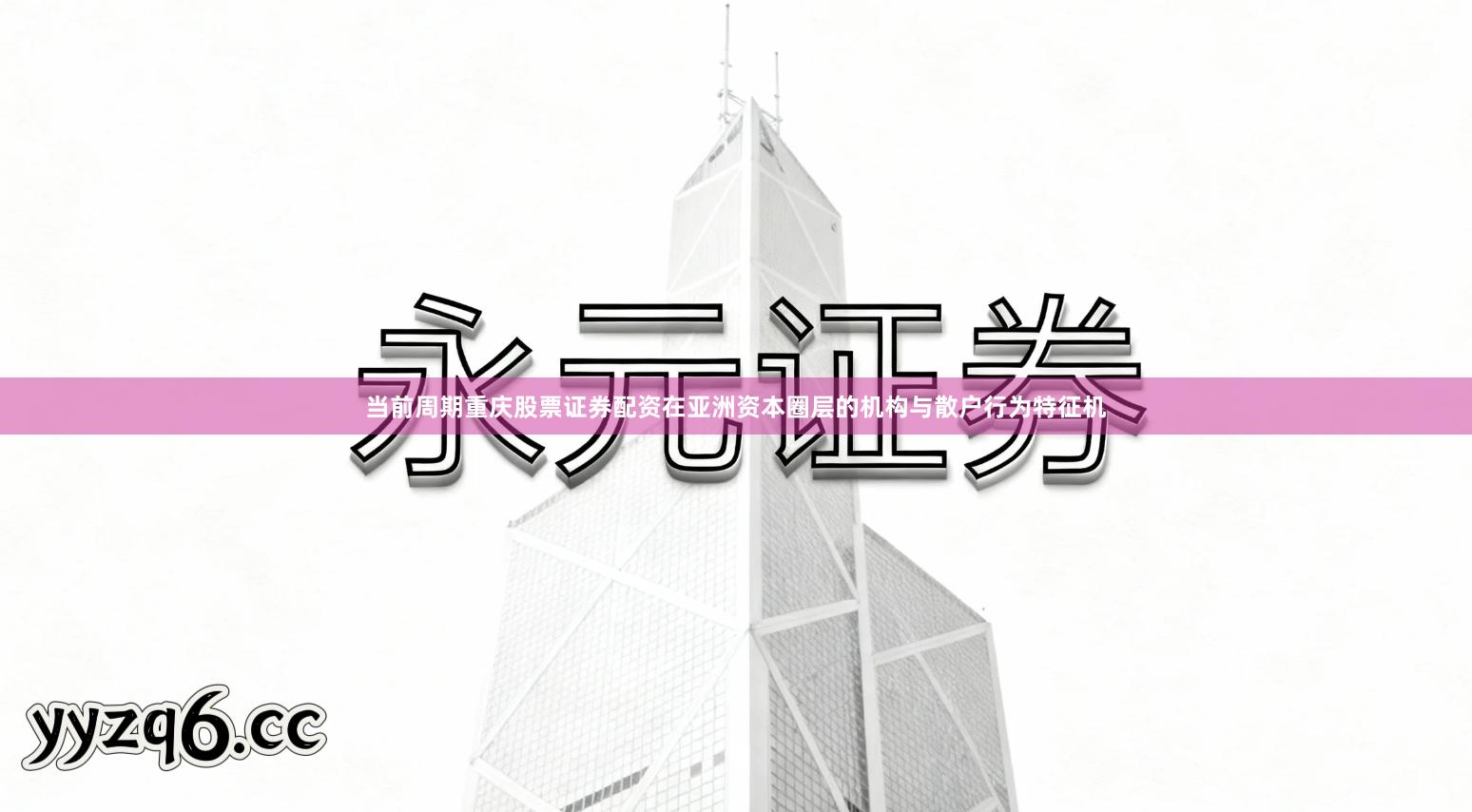 当前周期重庆股票证券配资在亚洲资本圈层的机构与散户行为特征机