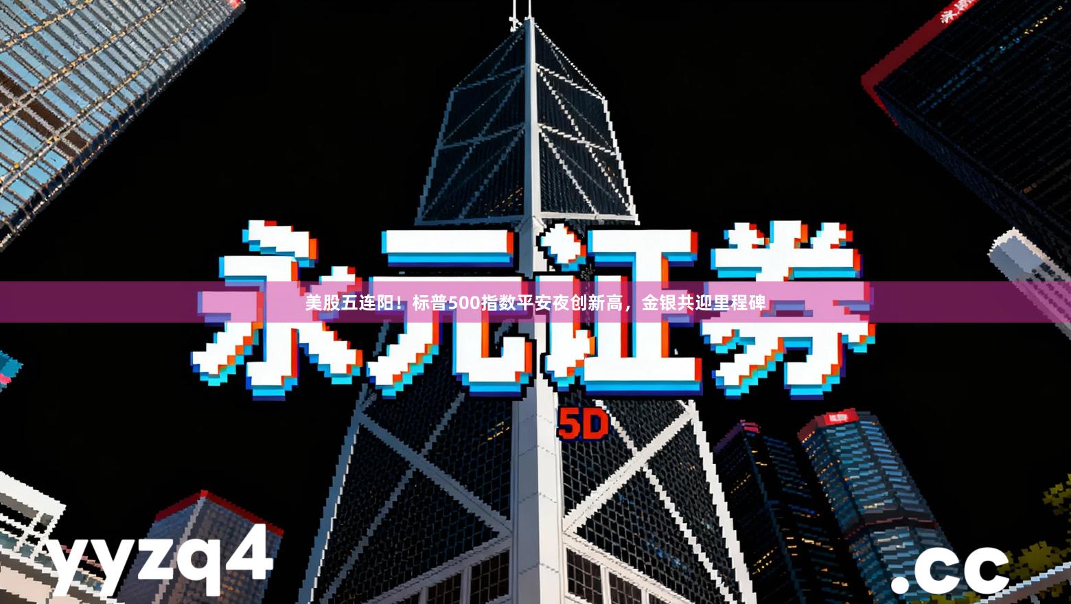 美股五连阳！标普500指数平安夜创新高，金银共迎里程碑