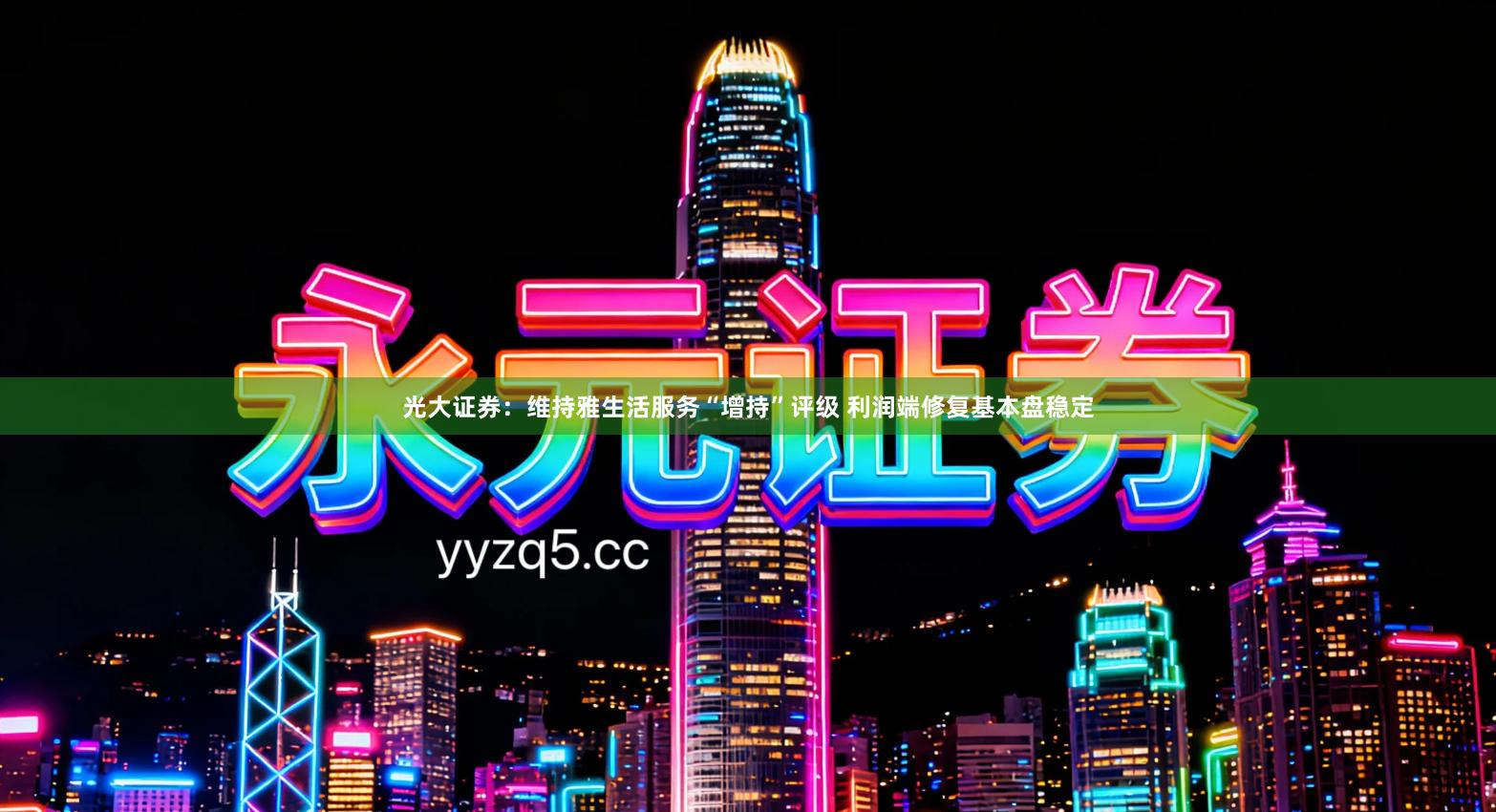 光大证券：维持雅生活服务“增持”评级 利润端修复基本盘稳定